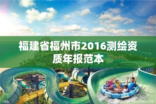 福建省福州市2016測繪資質年報范本