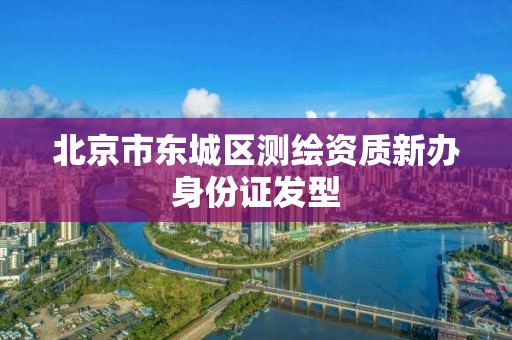 北京市東城區測繪資質新辦身份證發型