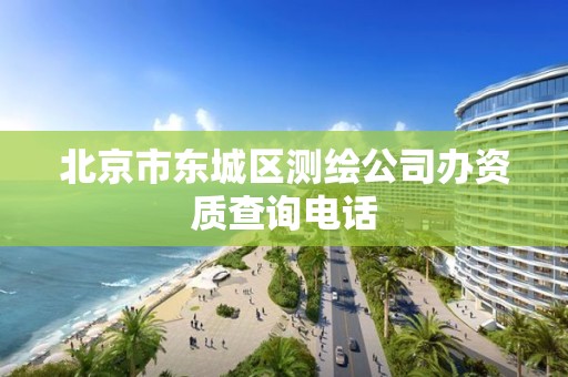 北京市東城區測繪公司辦資質查詢電話