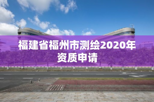 福建省福州市測繪2020年資質申請