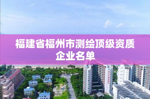 福建省福州市測繪頂級資質(zhì)企業(yè)名單