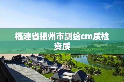 福建省福州市測繪cm質檢資質