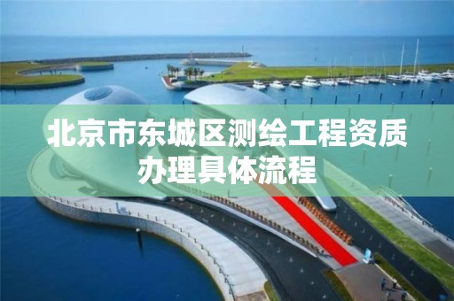 北京市東城區測繪工程資質辦理具體流程