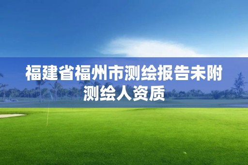 福建省福州市測繪報告未附測繪人資質