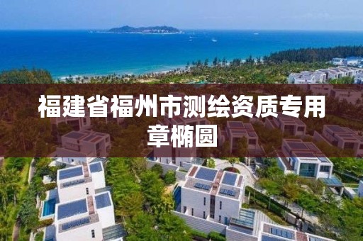 福建省福州市測繪資質(zhì)專用章橢圓