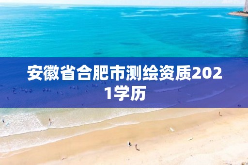 安徽省合肥市測繪資質2021學歷