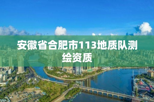 安徽省合肥市113地質(zhì)隊測繪資質(zhì)