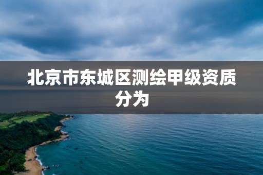 北京市東城區測繪甲級資質分為