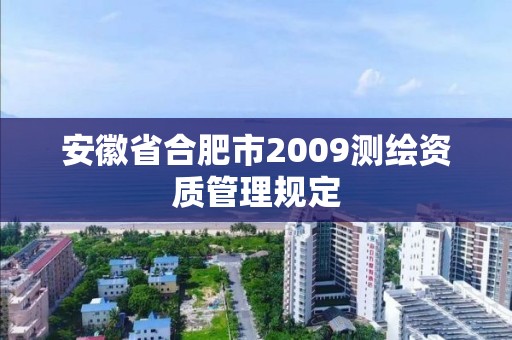 安徽省合肥市2009測繪資質(zhì)管理規(guī)定