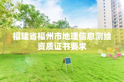 福建省福州市地理信息測(cè)繪資質(zhì)證書(shū)要求