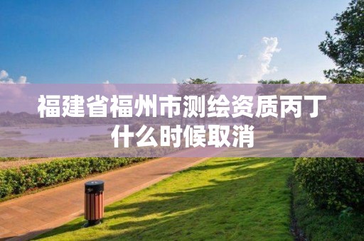 福建省福州市測繪資質(zhì)丙丁什么時候取消