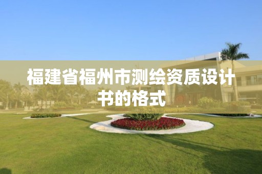 福建省福州市測繪資質設計書的格式