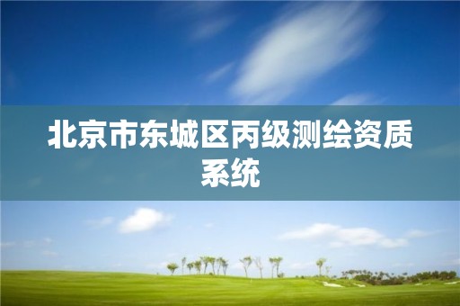 北京市東城區(qū)丙級測繪資質(zhì)系統(tǒng)