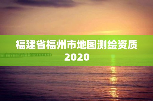 福建省福州市地圖測繪資質2020