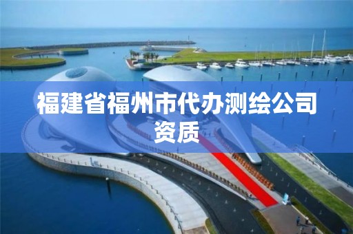 福建省福州市代辦測繪公司資質