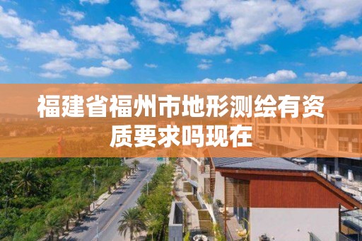 福建省福州市地形測繪有資質要求嗎現在