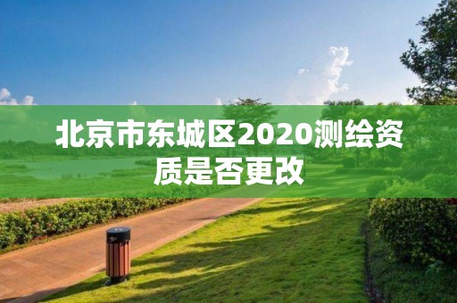 北京市東城區2020測繪資質是否更改