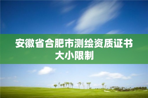 安徽省合肥市測(cè)繪資質(zhì)證書大小限制