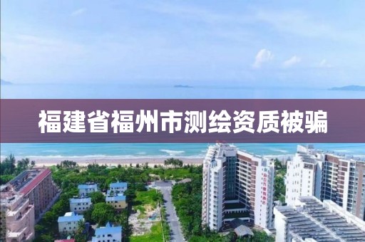 福建省福州市測繪資質被騙