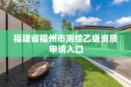 福建省福州市測繪乙級資質申請入口