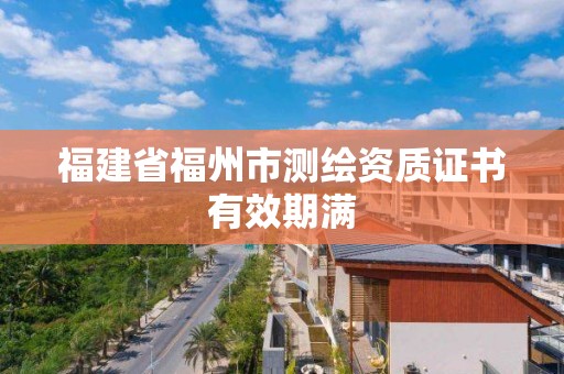 福建省福州市測繪資質證書有效期滿