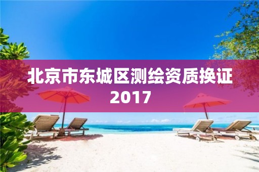 北京市東城區測繪資質換證2017