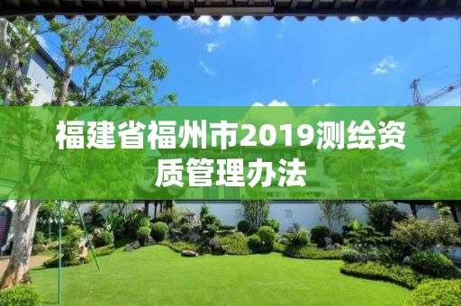 福建省福州市2019測繪資質管理辦法