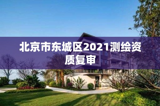 北京市東城區2021測繪資質復審