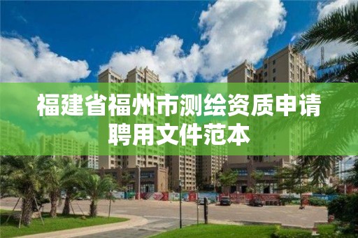 福建省福州市測繪資質申請聘用文件范本