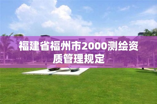 福建省福州市2000測(cè)繪資質(zhì)管理規(guī)定