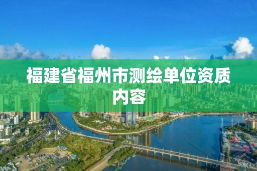 福建省福州市測繪單位資質(zhì)內(nèi)容