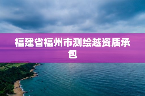 福建省福州市測繪越資質承包