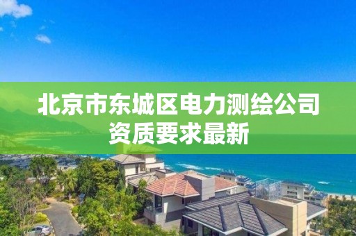 北京市東城區(qū)電力測繪公司資質要求最新