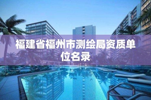 福建省福州市測繪局資質單位名錄