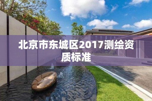 北京市東城區2017測繪資質標準