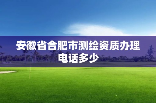 安徽省合肥市測繪資質辦理電話多少