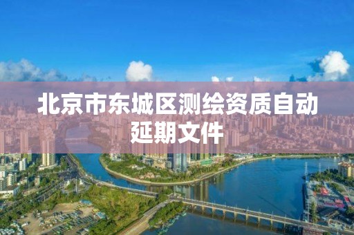 北京市東城區測繪資質自動延期文件