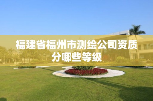 福建省福州市測繪公司資質分哪些等級