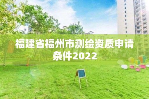 福建省福州市測繪資質申請條件2022