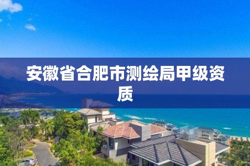 安徽省合肥市測繪局甲級資質(zhì)