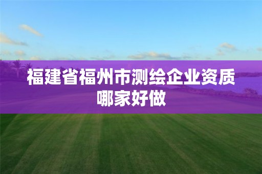 福建省福州市測繪企業資質哪家好做