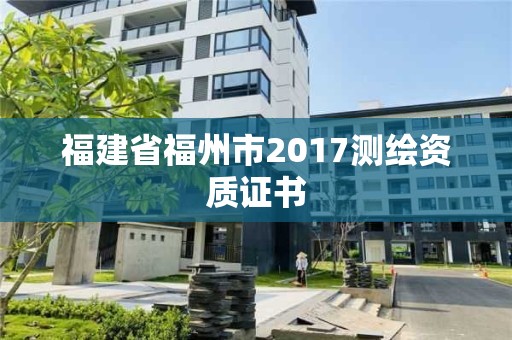 福建省福州市2017測繪資質證書