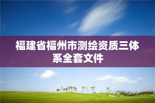 福建省福州市測(cè)繪資質(zhì)三體系全套文件