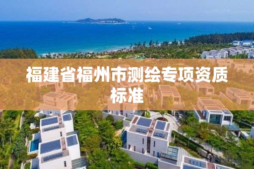 福建省福州市測繪專項資質標準