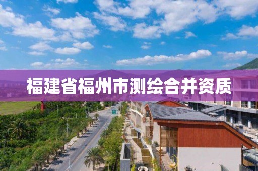 福建省福州市測繪合并資質