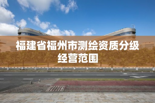 福建省福州市測繪資質分級經營范圍