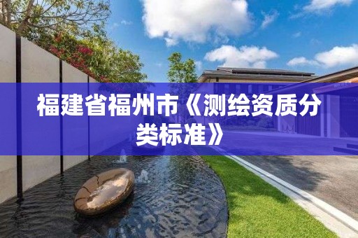 福建省福州市《測繪資質分類標準》