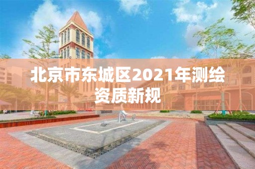 北京市東城區(qū)2021年測(cè)繪資質(zhì)新規(guī)