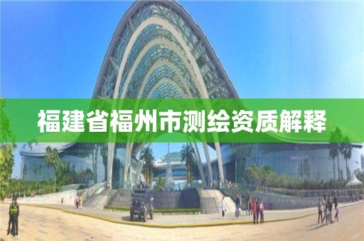 福建省福州市測繪資質解釋