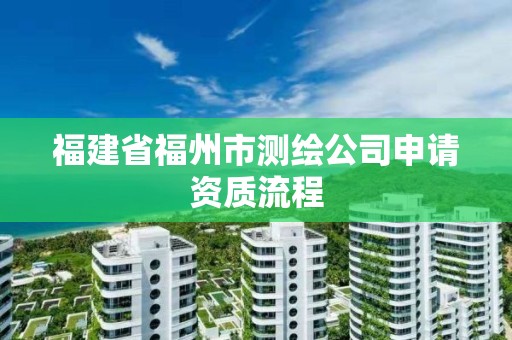 福建省福州市測繪公司申請資質流程